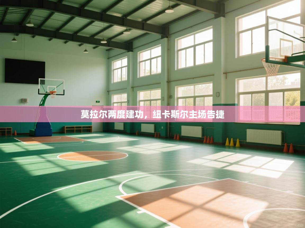 莫拉尔两度建功，纽卡斯尔主场告捷