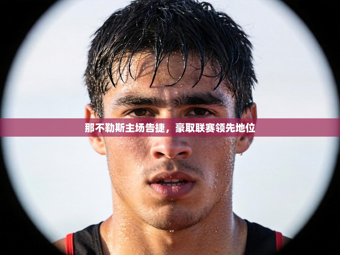 那不勒斯主场告捷,豪取联赛领先地位 第1张