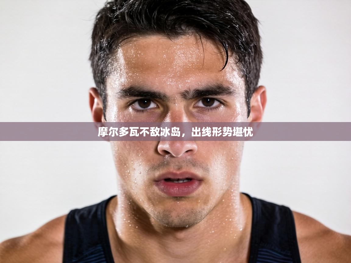 摩尔多瓦不敌冰岛，出线形势堪忧